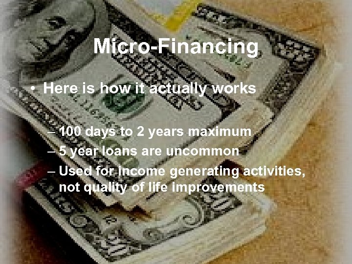 Micro-Financing • Here is how it actually works – 100 days to 2 years