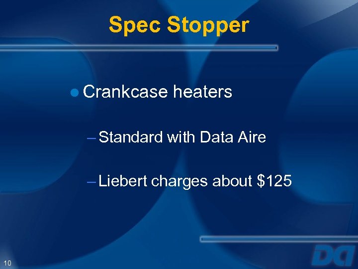 Spec Stopper ● Crankcase heaters – Standard with Data Aire – Liebert charges about