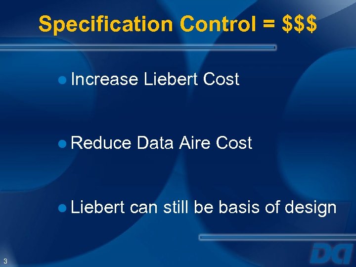 Specification Control = $$$ ● Increase Liebert Cost ● Reduce Data Aire Cost ●