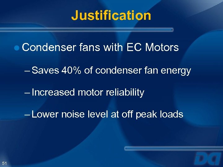 Justification ● Condenser fans with EC Motors – Saves 40% of condenser fan energy