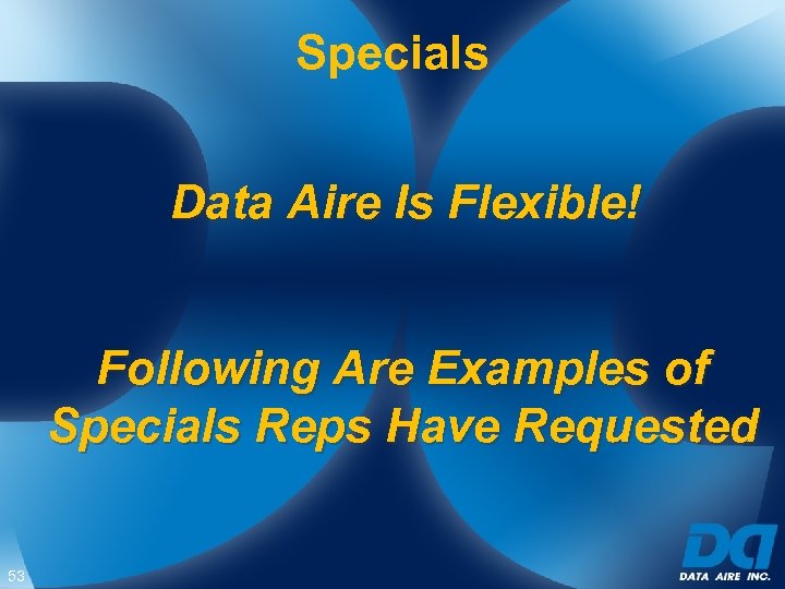 Specials Data Aire Is Flexible! Following Are Examples of Specials Reps Have Requested 53