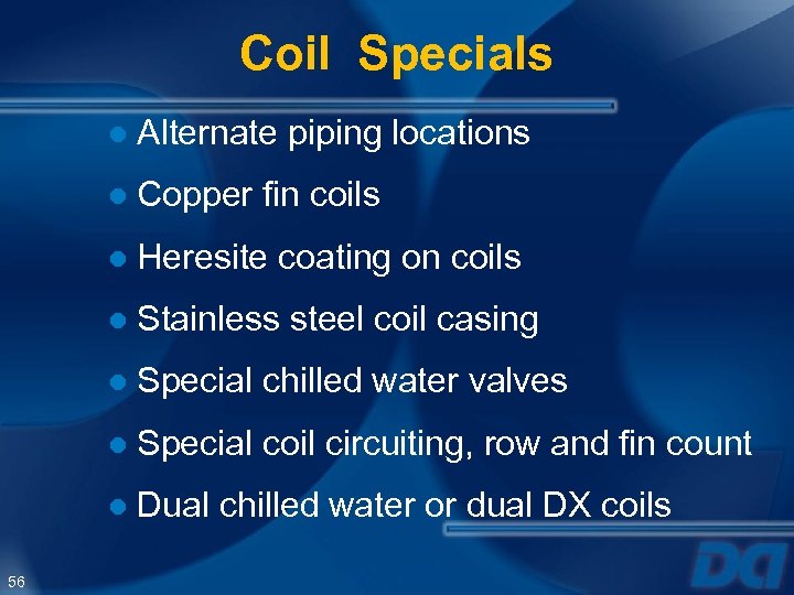 Coil Specials ● Alternate piping locations ● Copper fin coils ● Heresite coating on