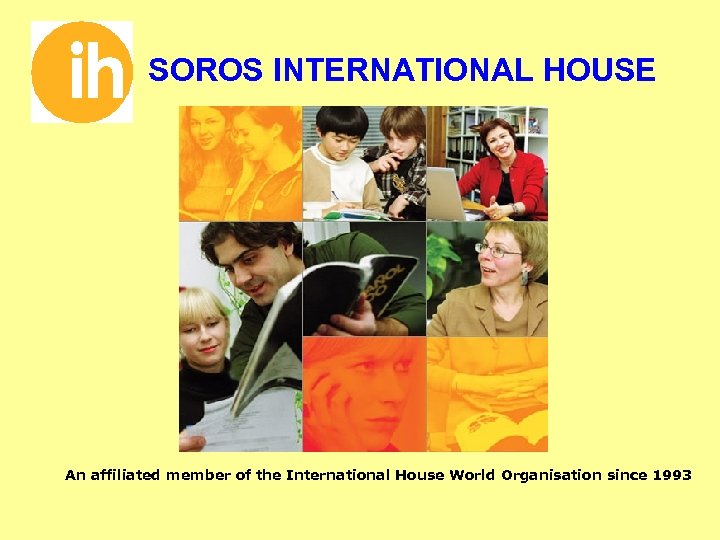 SOROS INTERNATIONAL HOUSE An affiliated member of the International House World Organisation since 1993