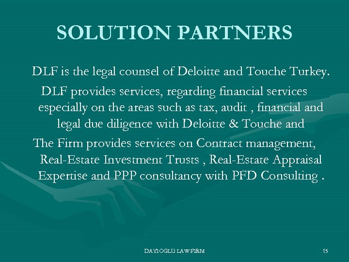 SOLUTION PARTNERS DLF is the legal counsel of Deloitte and Touche Turkey. DLF provides