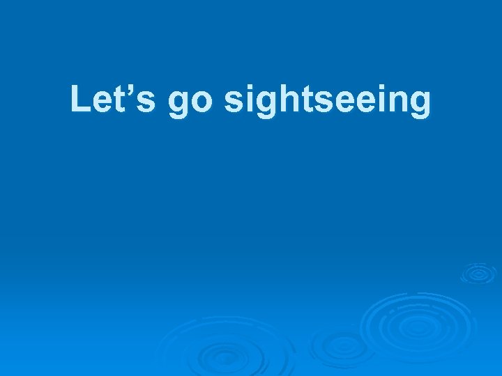 Let’s go sightseeing 