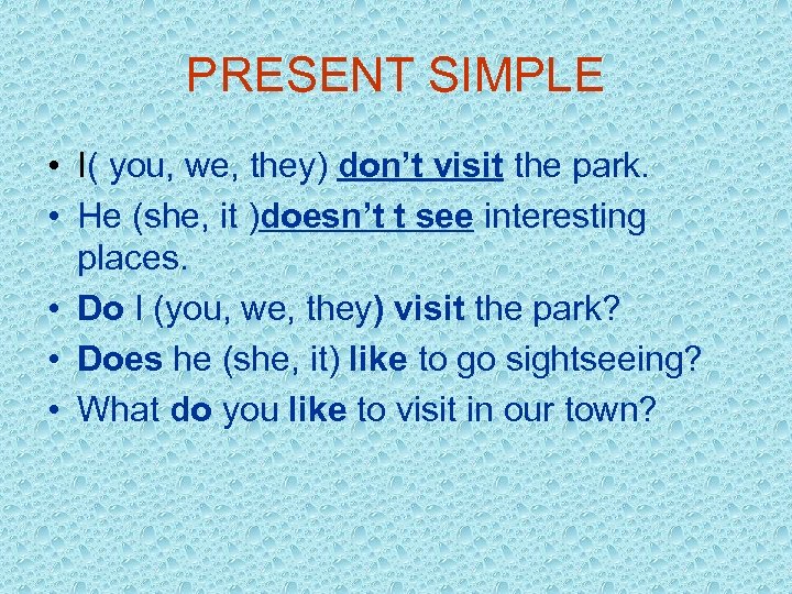 PRESENT SIMPLE • I( you, we, they) don’t visit the park. • He (she,