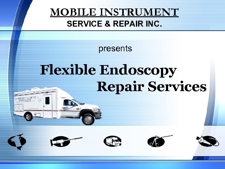MOBILE INSTRUMENT SERVICE & REPAIR INC. presents Flexible Endoscopy Repair Services 