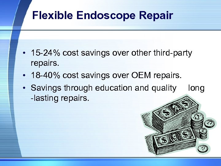 Flexible Endoscope Repair • 15 -24% cost savings over other third-party repairs. • 18