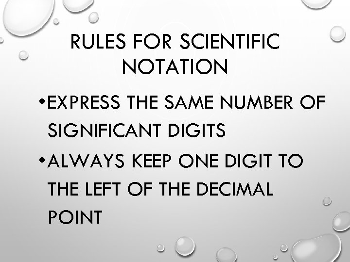 RULES FOR SCIENTIFIC NOTATION • EXPRESS THE SAME NUMBER OF SIGNIFICANT DIGITS • ALWAYS