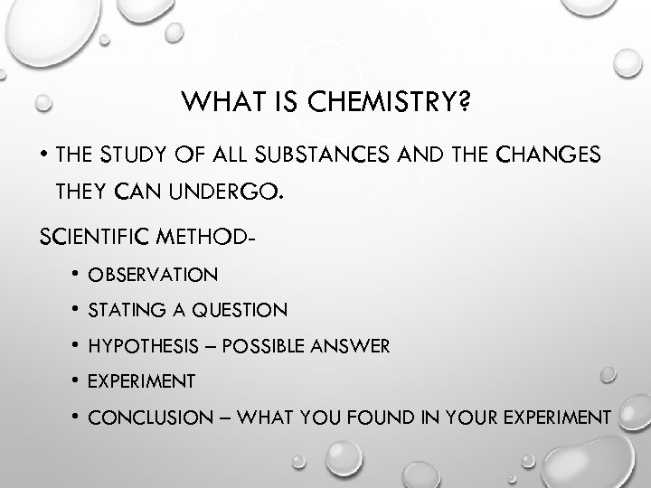 WHAT IS CHEMISTRY? • THE STUDY OF ALL SUBSTANCES AND THE CHANGES THEY CAN