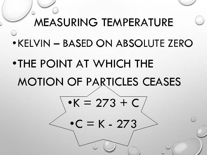 MEASURING TEMPERATURE • KELVIN – BASED ON ABSOLUTE ZERO • THE POINT AT WHICH