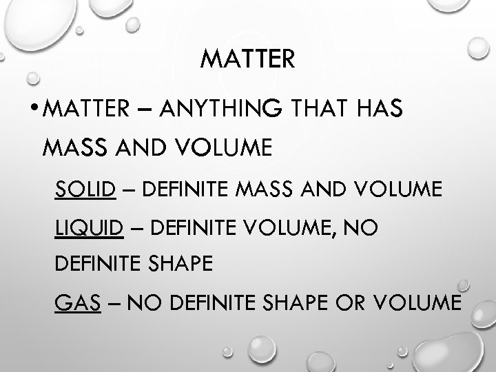 MATTER • MATTER – ANYTHING THAT HAS MASS AND VOLUME SOLID – DEFINITE MASS