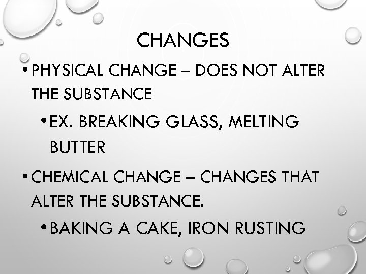 CHANGES • PHYSICAL CHANGE – DOES NOT ALTER THE SUBSTANCE • EX. BREAKING GLASS,