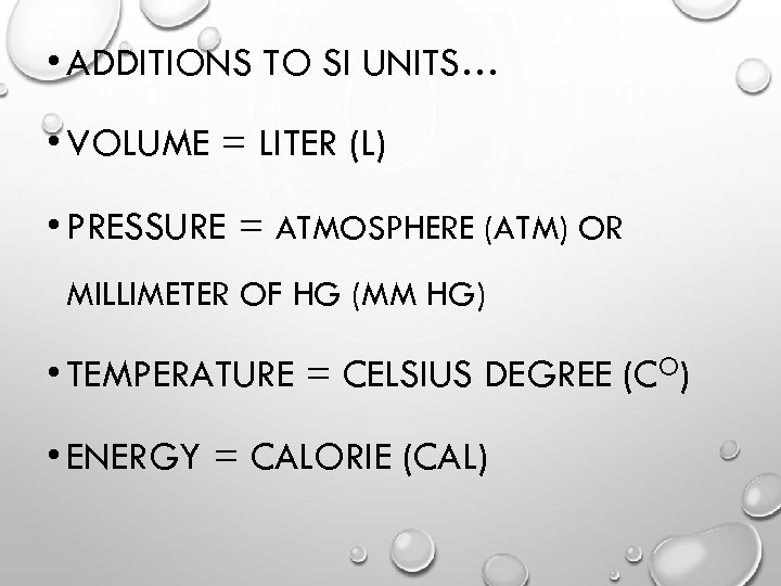  • ADDITIONS TO SI UNITS… • VOLUME = LITER (L) • PRESSURE =