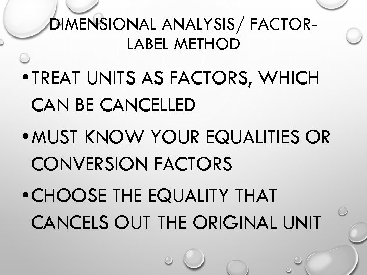 DIMENSIONAL ANALYSIS/ FACTORLABEL METHOD • TREAT UNITS AS FACTORS, WHICH CAN BE CANCELLED •