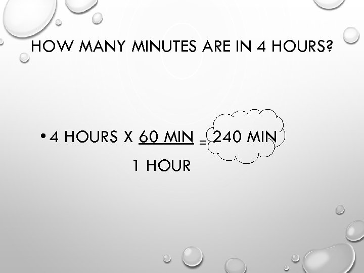 HOW MANY MINUTES ARE IN 4 HOURS? • 4 HOURS X 60 MIN =