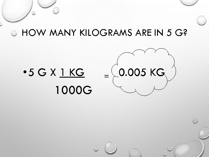 HOW MANY KILOGRAMS ARE IN 5 G? • 5 G X 1 KG 1000