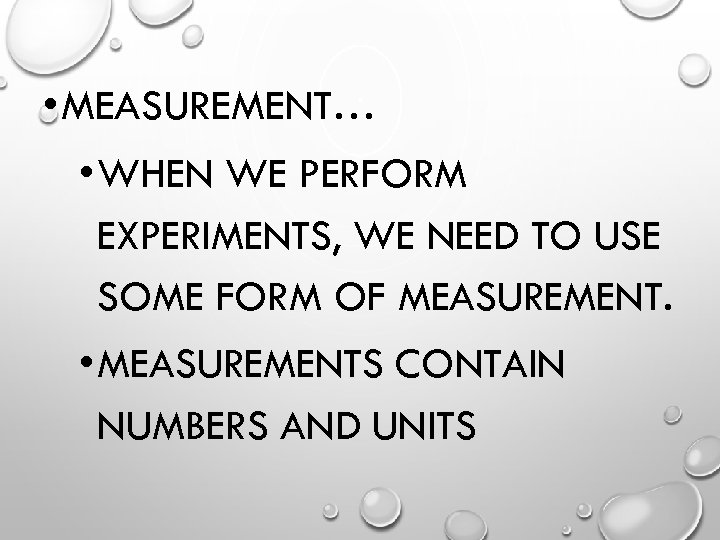  • MEASUREMENT… • WHEN WE PERFORM EXPERIMENTS, WE NEED TO USE SOME FORM