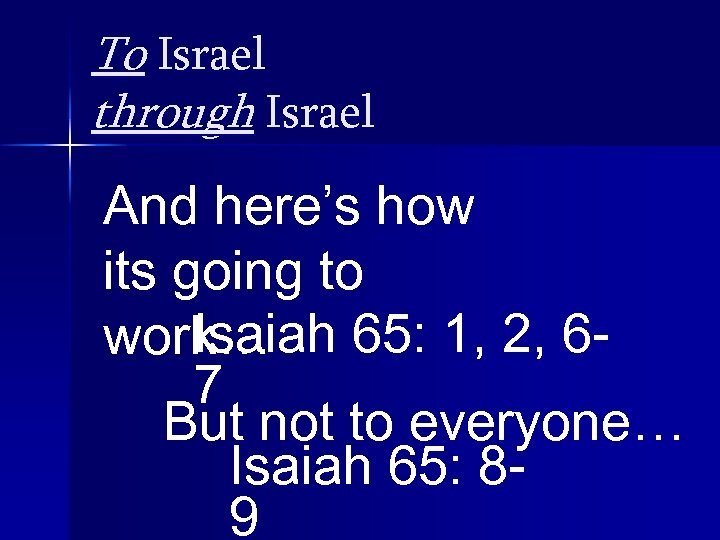 To Israel through Israel And here’s how its going to Isaiah work… 65: 1,