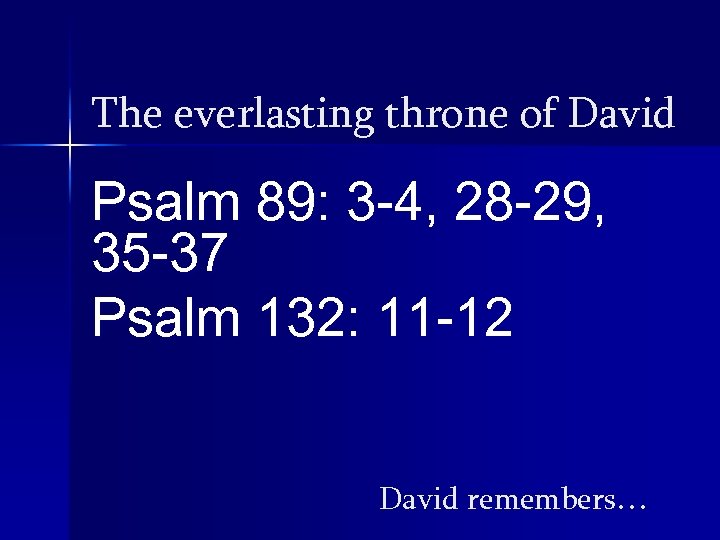 The everlasting throne of David Psalm 89: 3 -4, 28 -29, 35 -37 Psalm