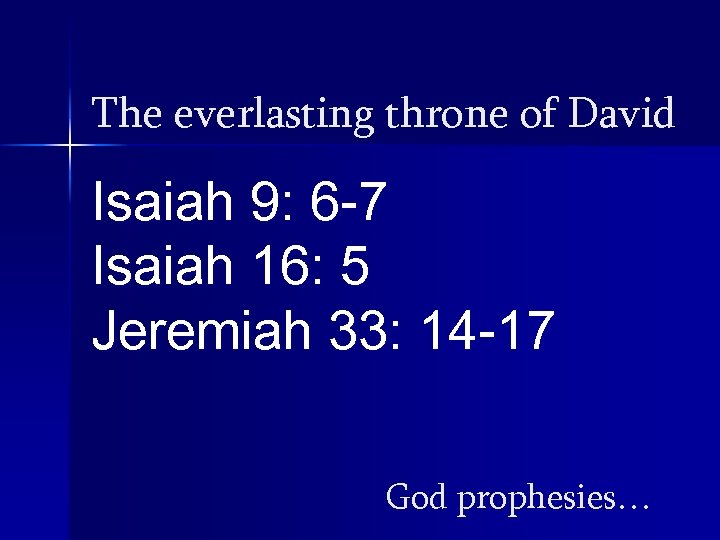The everlasting throne of David Isaiah 9: 6 -7 Isaiah 16: 5 Jeremiah 33: