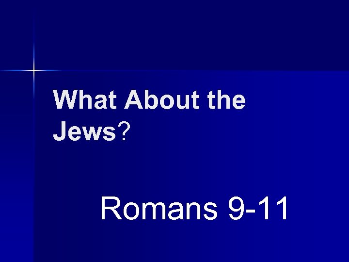 What About the Jews? Romans 9 -11 