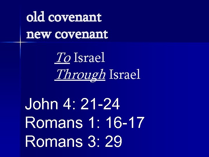 old covenant new covenant To Israel Through Israel John 4: 21 -24 Romans 1: