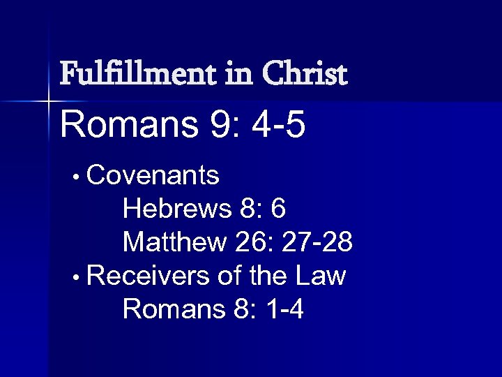 Fulfillment in Christ Romans 9: 4 -5 • Covenants Hebrews 8: 6 Matthew 26: