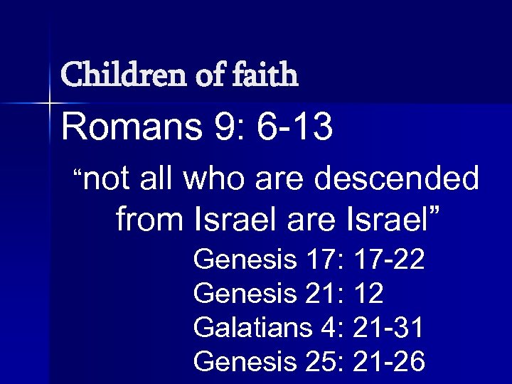 Children of faith Romans 9: 6 -13 “not all who are descended from Israel