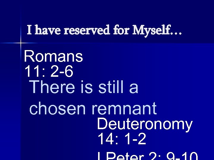 I have reserved for Myself… Romans 11: 2 -6 There is still a chosen