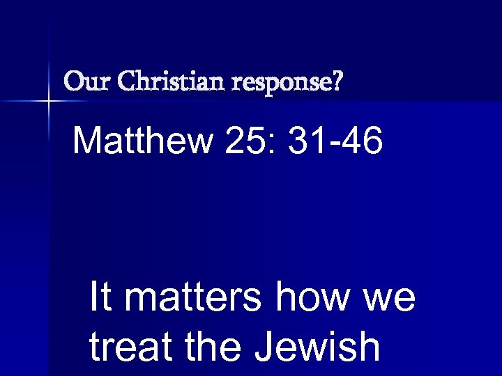 Our Christian response? Matthew 25: 31 -46 It matters how we treat the Jewish