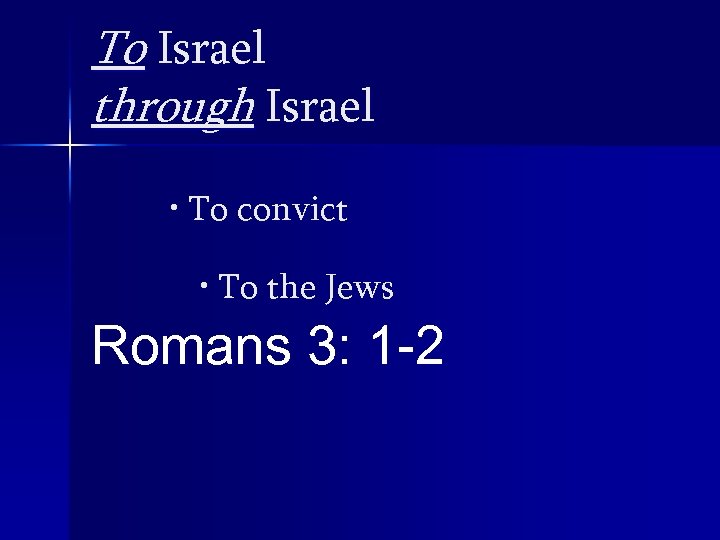 To Israel through Israel • To convict • To the Jews Romans 3: 1