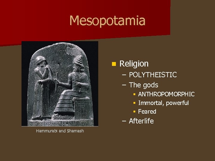 Mesopotamia n Religion – POLYTHEISTIC – The gods § § § ANTHROPOMORPHIC Immortal, powerful