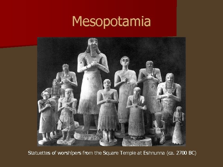 Mesopotamia Statuettes of worshipers from the Square Temple at Eshnunna (ca. 2700 BC) 