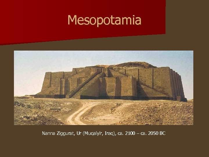 Mesopotamia Nanna Ziggurat, Ur (Muqaiyir, Iraq), ca. 2100 – ca. 2050 BC 