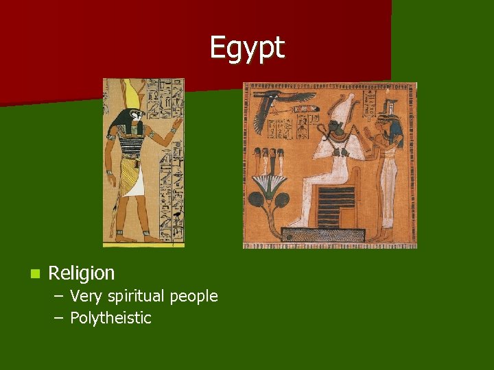 Egypt n Religion – Very spiritual people – Polytheistic 