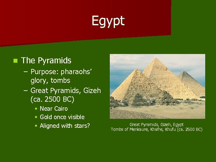 Egypt n The Pyramids – Purpose: pharaohs’ glory, tombs – Great Pyramids, Gizeh (ca.