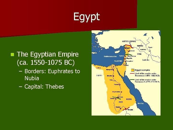 Egypt n The Egyptian Empire (ca. 1550 -1075 BC) – Borders: Euphrates to Nubia