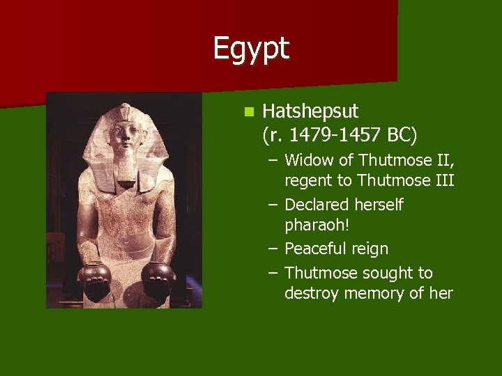 Egypt n Hatshepsut (r. 1479 -1457 BC) – Widow of Thutmose II, regent to