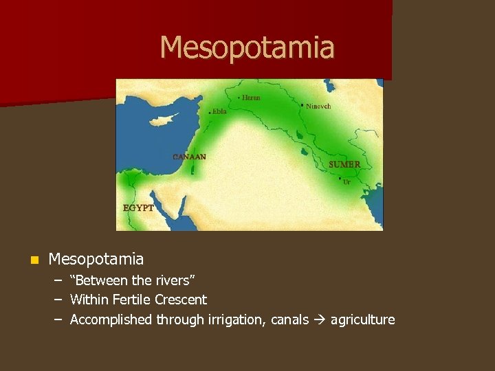 Mesopotamia n Mesopotamia – – – “Between the rivers” Within Fertile Crescent Accomplished through