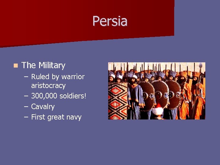 Persia n The Military – Ruled by warrior aristocracy – 300, 000 soldiers! –