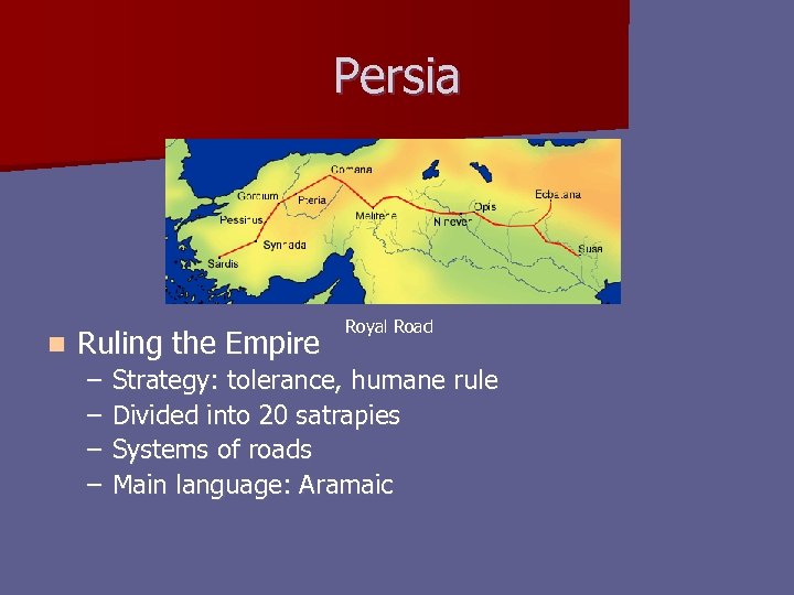 Persia n Ruling the Empire – – Royal Road Strategy: tolerance, humane rule Divided