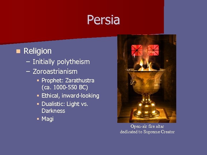 Persia n Religion – Initially polytheism – Zoroastrianism § Prophet: Zarathustra (ca. 1000 -550