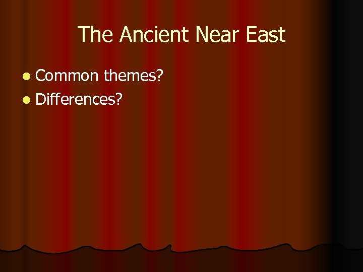 The Ancient Near East l Common themes? l Differences? 