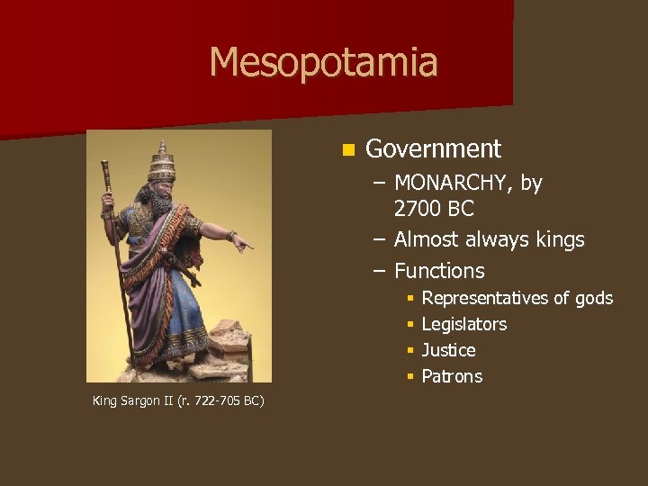 Mesopotamia n Government – MONARCHY, by 2700 BC – Almost always kings – Functions