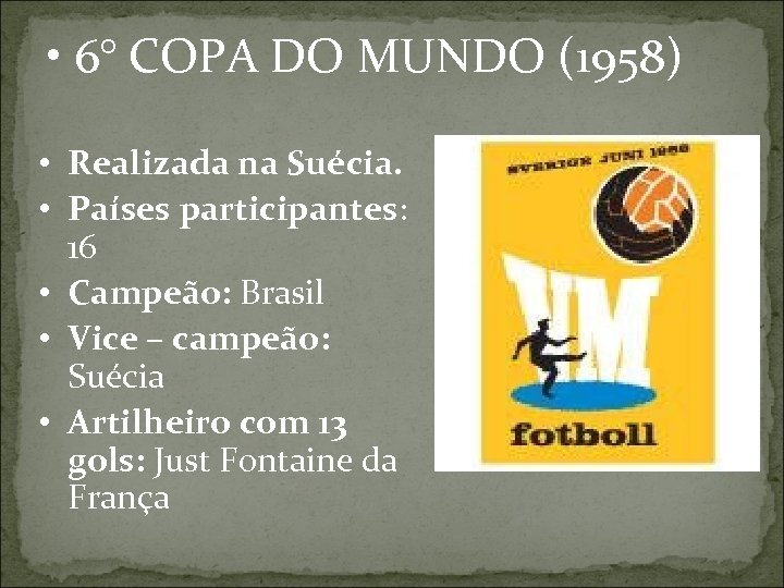  • 6° COPA DO MUNDO (1958) • Realizada na Suécia. • Países participantes: