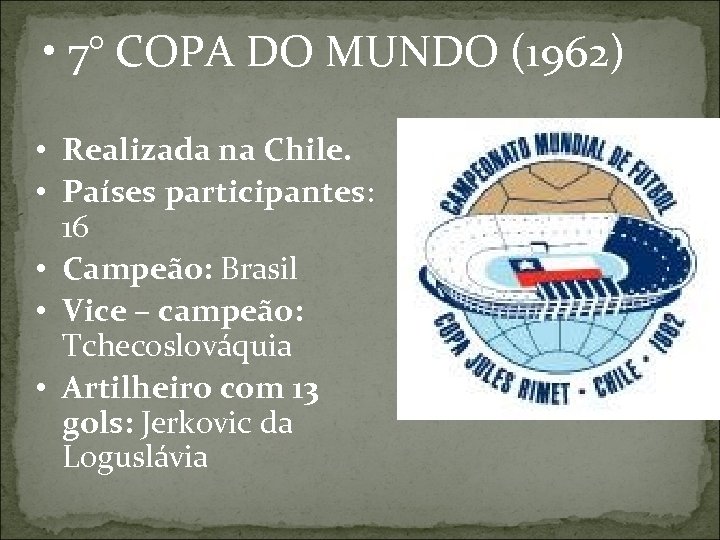  • 7° COPA DO MUNDO (1962) • Realizada na Chile. • Países participantes: