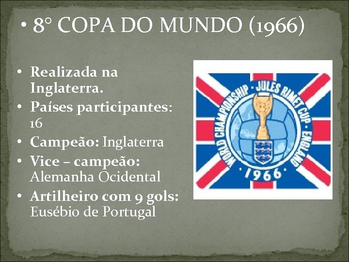  • 8° COPA DO MUNDO (1966) • Realizada na Inglaterra. • Países participantes:
