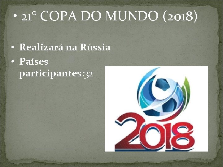  • 21° COPA DO MUNDO (2018) • Realizará na Rússia • Países participantes: