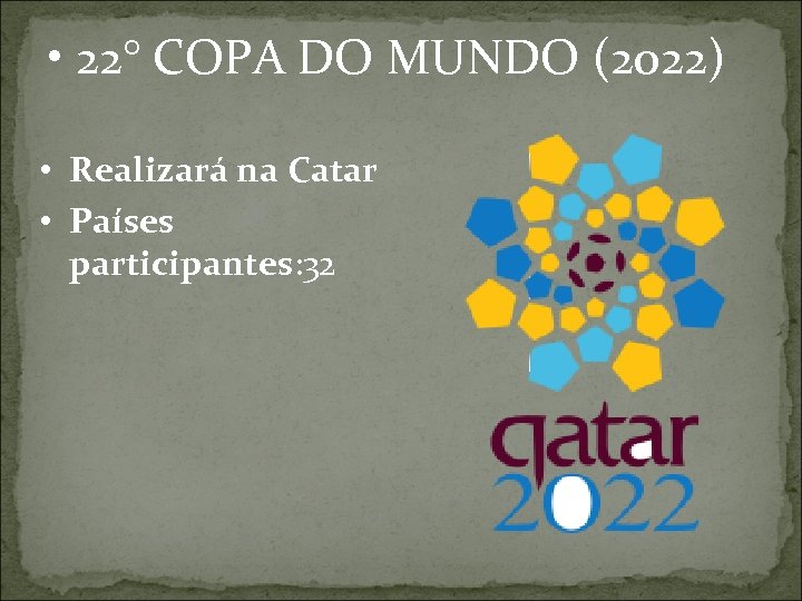  • 22° COPA DO MUNDO (2022) • Realizará na Catar • Países participantes: